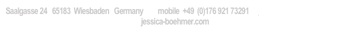 Saalgasse 24 65183 Wiesbaden Germany mobile +49 (0)176 921 73291 jessicaboehmer@me.com
jessica-boehmer.com